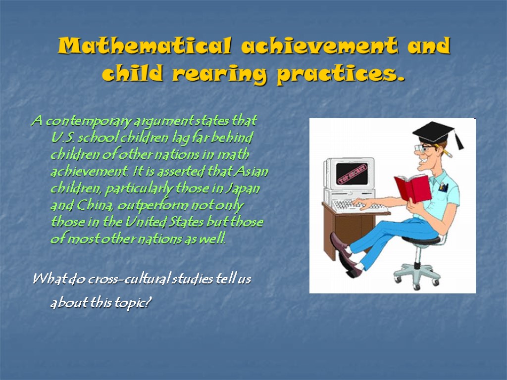 Mathematical achievement and child rearing practices. A contemporary argument states that U.S. school children